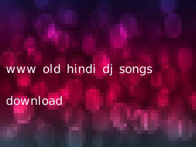 www old hindi dj songs download
