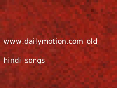 www.dailymotion.com old hindi songs