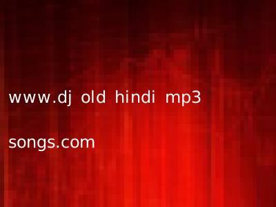 www.dj old hindi mp3 songs.com