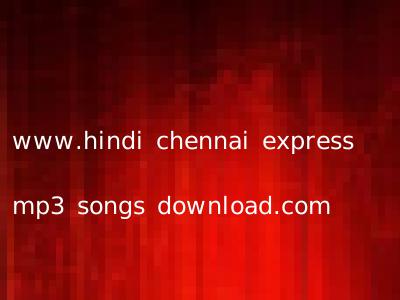 www.hindi chennai express mp3 songs download.com