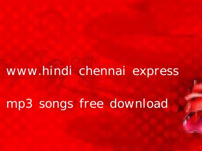 www.hindi chennai express mp3 songs free download