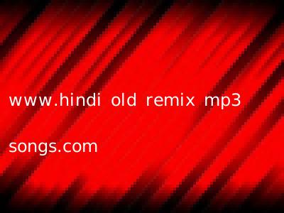 www.hindi old remix mp3 songs.com