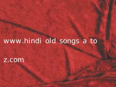 www.hindi old songs a to z.com
