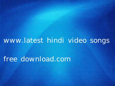 www.latest hindi video songs free download.com