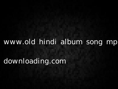 www.old hindi album song mp3 downloading.com