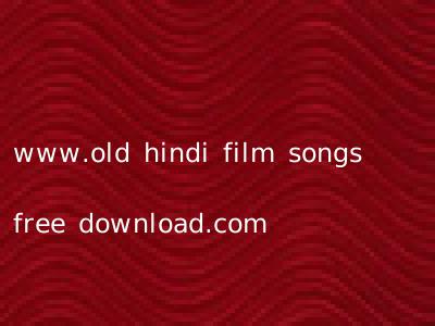 www.old hindi film songs free download.com