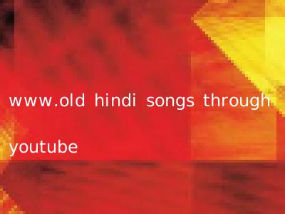 www.old hindi songs through youtube