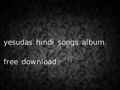 yesudas hindi songs album free download