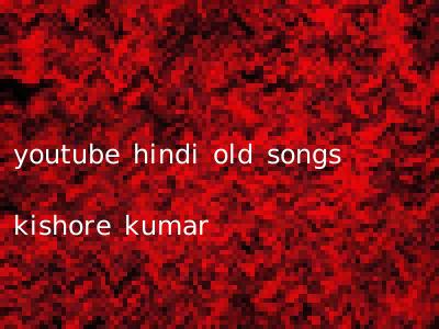 youtube hindi old songs kishore kumar