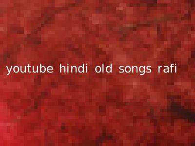 youtube hindi old songs rafi