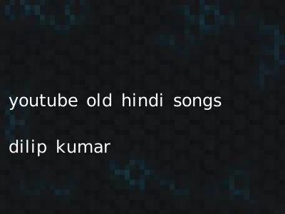youtube old hindi songs dilip kumar
