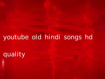 youtube old hindi songs hd quality
