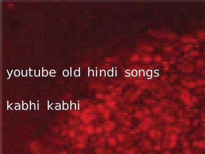 youtube old hindi songs kabhi kabhi