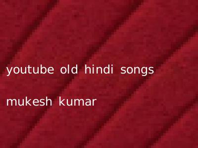 youtube old hindi songs mukesh kumar