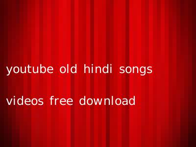 youtube old hindi songs videos free download
