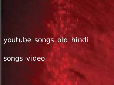 youtube songs old hindi songs video