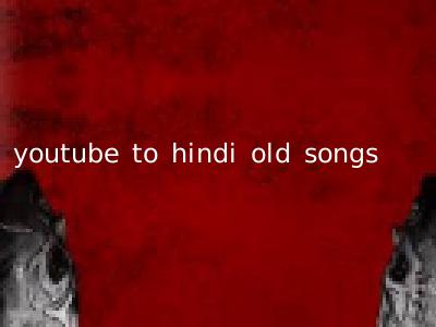youtube to hindi old songs
