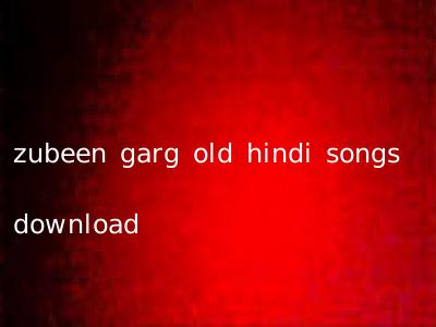 zubeen garg old hindi songs download